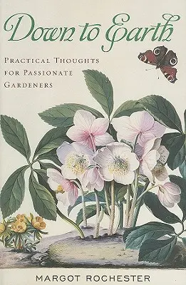 Con los pies en la tierra: Pensamientos prácticos para jardineros apasionados - Down to Earth: Practical Thoughts for Passionate Gardeners