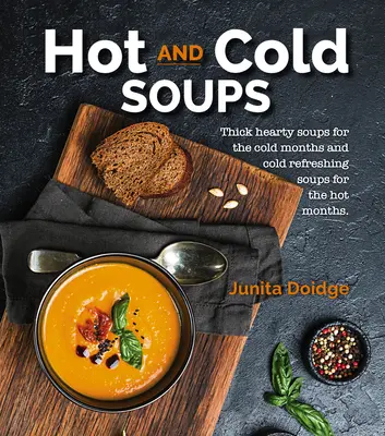 Sopas frías y calientes: Sopas espesas y sustanciosas para los meses fríos y sopas frías y refrescantes para los meses calurosos - Hot and Cold Soups: Thick Hearty Soups for the Cold Months and Cold Refreshing Soups for the Hot Months