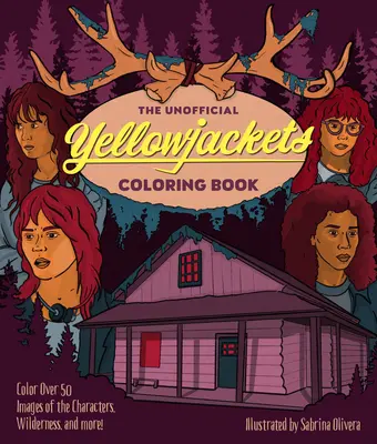 El libro para colorear no oficial de los Yellowjackets: ¡Colorea ms de 50 imgenes de los personajes, la naturaleza y mucho ms! - The Unofficial Yellowjackets Coloring Book: Color Over 50 Images of the Characters, Wilderness, and More!