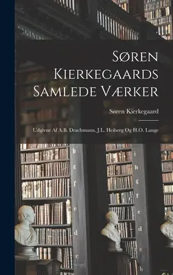 Sren Kierkegaards Samlede Vrker; Udgivne Af A.B. Drachmann, J.L. Heiberg Og H.O. Lange