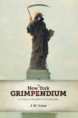 Grimpendio de Nueva York: Guía de lugares macabros y espantosos del estado de Nueva York - The New York Grimpendium: A Guide to Macabre and Ghastly Sites in New York State