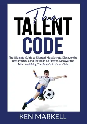 El código del talento: La Guía Definitiva de los Secretos de los Niños con Talento, Descubre las Mejores Prácticas y Métodos sobre Cómo Descubrir el Talento y la - The Talent Code: The Ultimate Guide to Talented Kids Secrets, Discover the Best Practices and Methods on How to Discover the Talent and