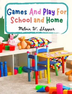 Juegos para la escuela y el hogar: Un curso de juegos graduados para el recreo escolar y comunitario - Games And Play For School and Home: A Course Of Graded Games For School And Community Recreation