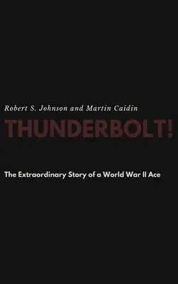 ¡Thunderbolt! La extraordinaria historia de un as de la Segunda Guerra Mundial - Thunderbolt! The Extraordinary Story of a World War II Ace