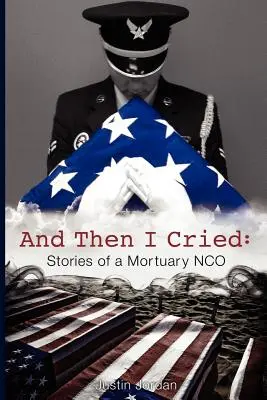 Y entonces lloré: Historias de un Nco Mortuorio - And Then I Cried: Stories of a Mortuary Nco