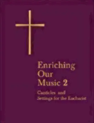 Enriching Our Music 2: More Canticles and Settings for the Eucharist (Enriqueciendo Nuestra Música 2: Más Cánticos y Configuraciones para la Eucaristía) - Enriching Our Music 2: More Canticles and Settings for the Eucharist