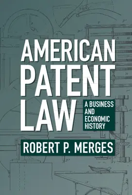 Derecho de patentes estadounidense: Una historia empresarial y económica - American Patent Law: A Business and Economic History