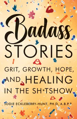 Badass Stories: Grit, Growth, Hope, and Healing in the Shitshow (Valor, crecimiento, esperanza y curación en la mierda de espectáculo) - Badass Stories: Grit, Growth, Hope, and Healing in the Shitshow