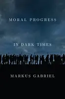 Progreso moral en tiempos oscuros: Valores universales para el siglo XXI - Moral Progress in Dark Times: Universal Values for the 21st Century