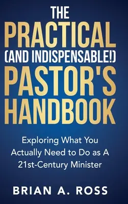 El práctico (¡e indispensable!) Manual del pastor: Explorando lo que realmente necesita hacer como ministro del siglo XXI - The Practical (and Indispensable!) Pastor's Handbook: Exploring What You Actually Need to Do as a 21st Century Minister