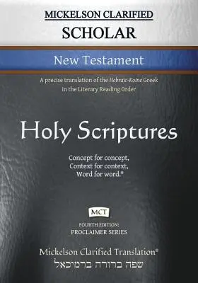 Mickelson Clarified Scholar New Testament, MCT: Una traducción precisa del griego hebraico-koiné en el orden de lectura literaria. - Mickelson Clarified Scholar New Testament, MCT: A precise translation of the Hebraic-Koine Greek in the Literary Reading Order