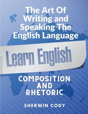 El arte de escribir y hablar inglés: Composición y Retórica - The Art Of Writing and Speaking English: Composition and Rhetoric