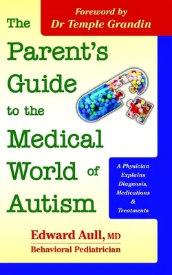 Guía para padres sobre el mundo médico del autismo: Un médico explica el diagnóstico, los medicamentos y los tratamientos - The Parent's Guide to the Medical World of Autism: A Physician Explains Diagnosis, Medications and Treatments