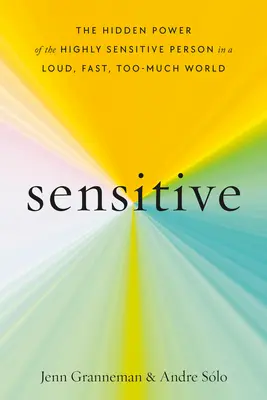 Sensible: El Poder Oculto de la Persona Altamente Sensible en un Mundo Ruidoso, Rápido y Excesivo - Sensitive: The Hidden Power of the Highly Sensitive Person in a Loud, Fast, Too-Much World