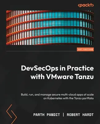 DevSecOps en la práctica con VMware Tanzu: Construya, ejecute y gestione aplicaciones seguras de múltiples nubes a escala en Kubernetes con la cartera Tanzu - DevSecOps in Practice with VMware Tanzu: Build, run, and manage secure multi-cloud apps at scale on Kubernetes with the Tanzu portfolio