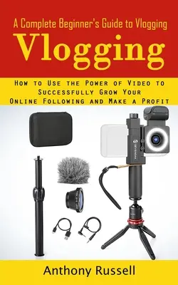 Vlogging: Una guía completa para principiantes a Vlogging (Cómo utilizar el poder de vídeo para hacer crecer con éxito su seguimiento en línea y - Vlogging: A Complete Beginner's Guide to Vlogging (How to Use the Power of Video to Successfully Grow Your Online Following and