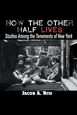 Cómo vive la otra mitad: Estudios entre las viviendas precarias de Nueva York - How the Other Half Lives: Studies Among the Tenements of New York