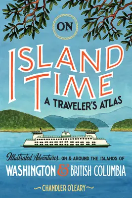 En tiempo de islas: Atlas del viajero: Aventuras ilustradas en y alrededor de las islas de Washington y Columbia Británica - On Island Time: A Traveler's Atlas: Illustrated Adventures on and Around the Islands of Washington and British Columbia