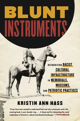 Instrumentos contundentes: Reconocimiento de la infraestructura cultural racista en monumentos, museos y prácticas patrióticas - Blunt Instruments: Recognizing Racist Cultural Infrastructure in Memorials, Museums, and Patriotic Practices