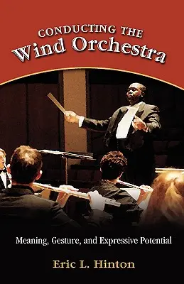 La dirección de orquesta de viento: Significado, gesto y potencial expresivo - Conducting the Wind Orchestra: Meaning, Gesture, and Expressive Potential