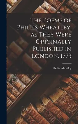 Los poemas de Phillis Wheatley, tal como se publicaron originalmente en Londres, 1773 - The Poems of Phillis Wheatley, as They Were Originally Published in London, 1773