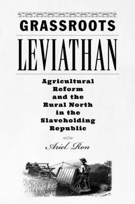 Leviatán de base: La reforma agraria y el norte rural en la República esclavista - Grassroots Leviathan: Agricultural Reform and the Rural North in the Slaveholding Republic
