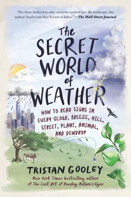 El mundo secreto del tiempo: Cómo leer las señales en cada nube, brisa, colina, calle, planta, animal y gota de rocío - The Secret World of Weather: How to Read Signs in Every Cloud, Breeze, Hill, Street, Plant, Animal, and Dewdrop