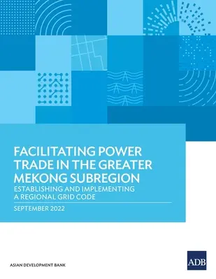 Facilitar el comercio de electricidad en la subregión del Gran Mekong: Establecimiento y aplicación de un código de red regional - Facilitating Power Trade in the Greater Mekong Subregion: Establishing and Implementing a Regional Grid Code