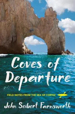 Calas de Partida: Notas de campo desde el Mar de Cortés - Coves of Departure: Field Notes from the Sea of Cortez