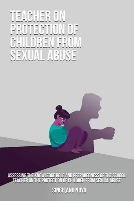 Evaluación del papel del conocimiento y la preparación del maestro de escuela en la protección de los niños contra el abuso sexual - Assessing the knowledge role and preparedness of the school teacher on the protection of children from sexual abuse