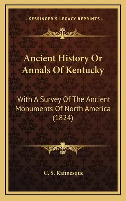 Historia antigua o anales de Kentucky: con un estudio de los antiguos monumentos de Norteamérica (1824) - Ancient History Or Annals Of Kentucky: With A Survey Of The Ancient Monuments Of North America (1824)