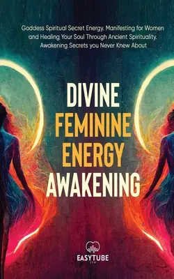 Energía Divina Femenina: Energía Secreta Espiritual de la Diosa. Manifestando para Mujeres y Sanando tu Alma a Través de la Espiritualidad Antigua. Despertar S - Divine Feminine Energy: Goddess Spiritual Secret Energy. Manifesting for Women and Healing Your Soul Through Ancient Spirituality. Awakening S