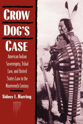 El caso de Crow Dog: American Indian Sovereignty, Tribal Law, and United States Law in the Nineteenth Century (La soberanía de los indios americanos, el derecho tribal y el derecho estadounidense en el siglo XIX) - Crow Dog's Case: American Indian Sovereignty, Tribal Law, and United States Law in the Nineteenth Century