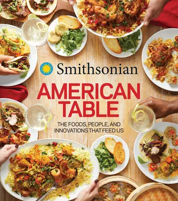 Smithsonian American Table: Los alimentos, las personas y las innovaciones que nos alimentan - Smithsonian American Table: The Foods, People, and Innovations That Feed Us