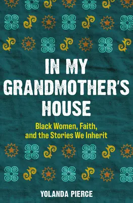 En casa de mi abuela: Mujeres negras, fe y las historias que heredamos - In My Grandmother's House: Black Women, Faith, and the Stories We Inherit