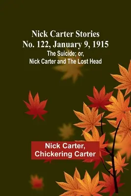 Nick Carter Stories No. 122, 9 de enero de 1915: El suicidio; o, Nick Carter y la cabeza perdida. - Nick Carter Stories No. 122, January 9, 1915: The suicide; or, Nick Carter and the lost head