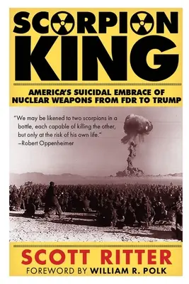 El Rey Escorpión: America's Suicidal Embrace of Nuclear Weapons from FDR to Trump (El abrazo suicida de Estados Unidos a las armas nucleares desde Roosevelt hasta Trump) - Scorpion King: America's Suicidal Embrace of Nuclear Weapons from FDR to Trump