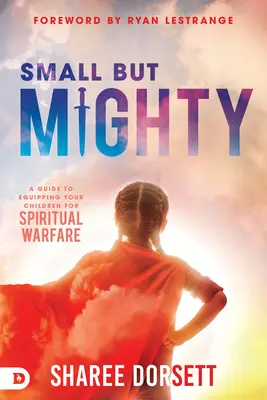 Pequeño pero poderoso: Guía para equipar a sus hijos para la guerra espiritual - Small But Mighty: A Guide to Equipping Your Children for Spiritual Warfare