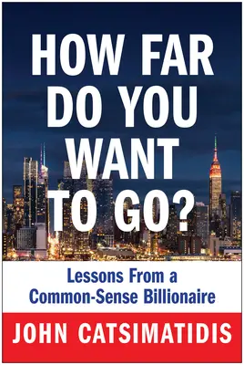 ¿Hasta dónde quieres llegar? Lecciones de un multimillonario con sentido común - How Far Do You Want to Go?: Lessons from a Common-Sense Billionaire