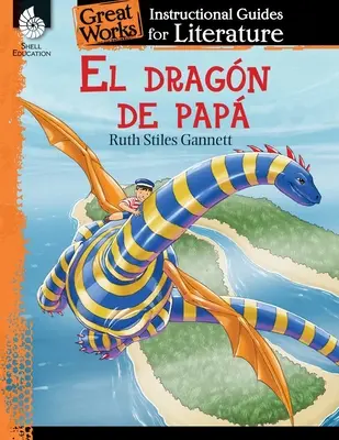 El Dragón de Papá: Guía didáctica de literatura: Guía didáctica de la literatura - El Dragon de Papa (My Father's Dragon): An Instructional Guide for Literature: An Instructional Guide for Literature
