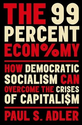 La economía del 99 por ciento: Cómo el socialismo democrático puede superar las crisis del capitalismo - The 99 Percent Economy: How Democratic Socialism Can Overcome the Crises of Capitalism