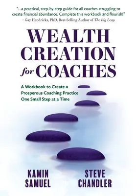 Creación de riqueza para entrenadores: Un libro de trabajo para crear una práctica de coaching próspera paso a paso - Wealth Creation for Coaches: A Workbook to Create a Prosperous Coaching Practice One Small Step at a Time