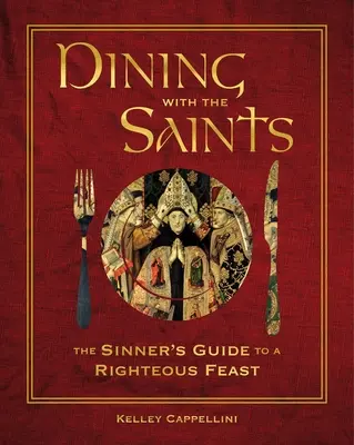 Cenar con los santos: La guía del pecador para una fiesta justa - Dining with the Saints: The Sinner's Guide to a Righteous Feast