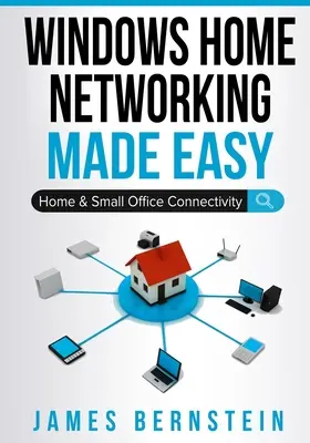 Windows Home Networking Made Easy: Conectividad para el hogar y la pequeña oficina - Windows Home Networking Made Easy: Home and Small Office Connectivity