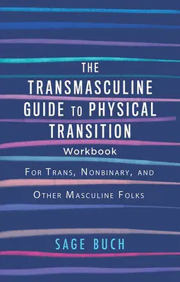 Guía Transmasculina para la Transición Física: Para personas trans, no binarias y otras personas masculinas - The Transmasculine Guide to Physical Transition Workbook: For Trans, Nonbinary, and Other Masculine Folks