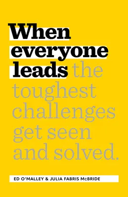 Cuando todos lideran: Cómo se ven y se resuelven los retos más difíciles - When Everyone Leads: How the Toughest Challenges Get Seen and Solved