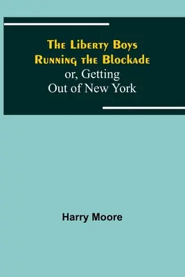 The Liberty Boys Running the Blockade; or, Getting Out of New York (Los chicos de la libertad corren el bloqueo, o cómo salir de Nueva York) - The Liberty Boys Running the Blockade; or, Getting Out of New York