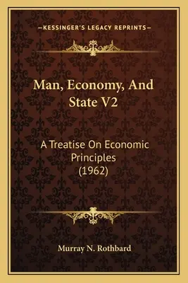 El hombre, la economía y el Estado V2: Tratado de principios económicos (1962) - Man, Economy, And State V2: A Treatise On Economic Principles (1962)