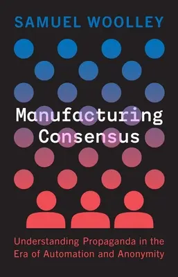 La fabricación del consenso: Comprender la propaganda en la era de la automatización y el anonimato - Manufacturing Consensus: Understanding Propaganda in the Era of Automation and Anonymity