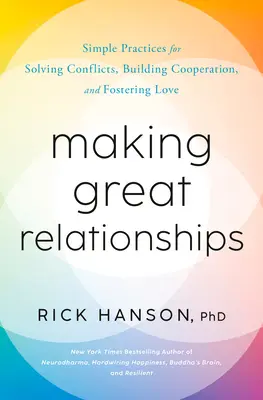 Cómo establecer buenas relaciones: Prácticas sencillas para resolver conflictos, crear vínculos y fomentar el amor - Making Great Relationships: Simple Practices for Solving Conflicts, Building Connection, and Fostering Love